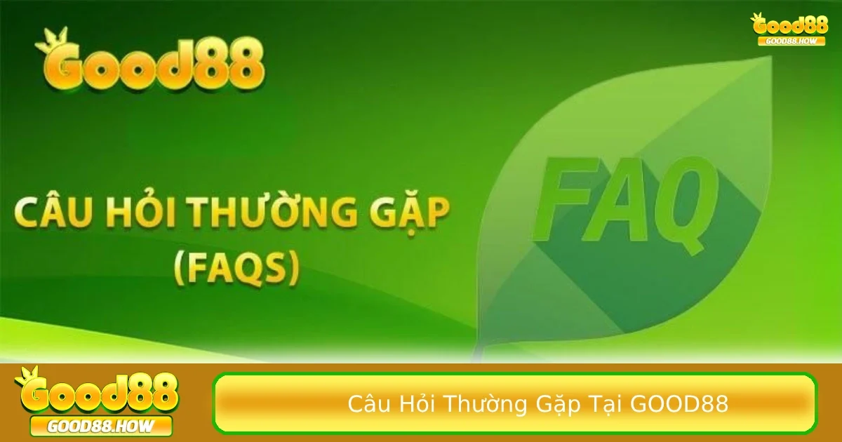 Câu hỏi thường gặp tại Good88 1 Những câu hỏi thường gặp phổ biến nhất tại nhà cái Good88