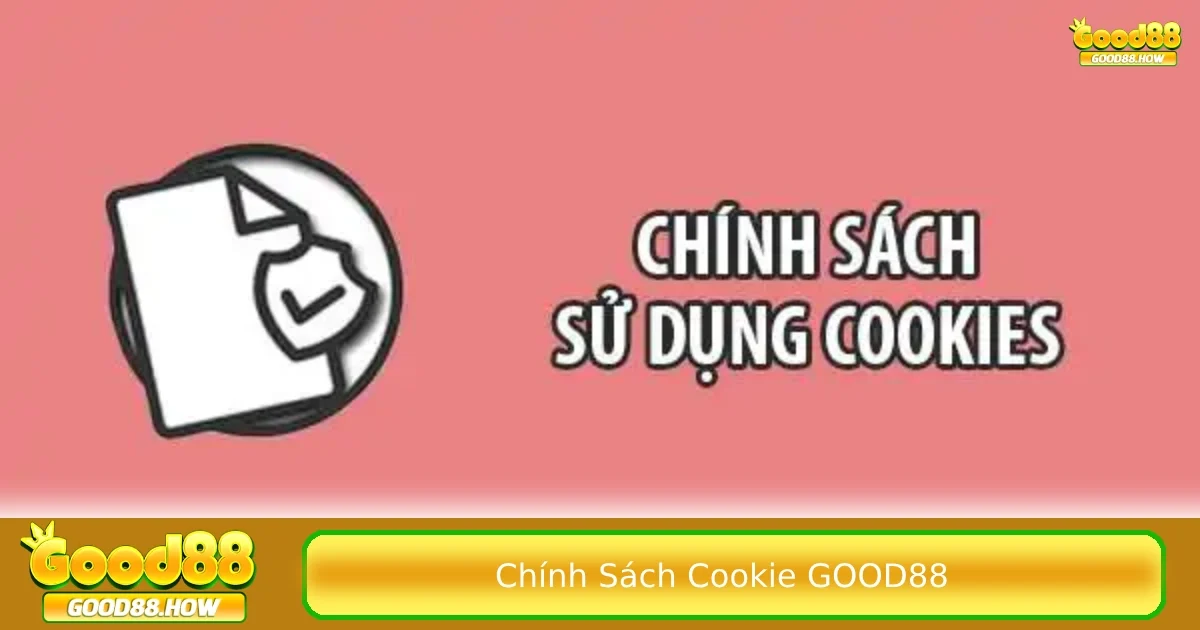 Chính sách Cookie Good88 2 Cookie đóng vai trò như thế nào đối với nhà cái