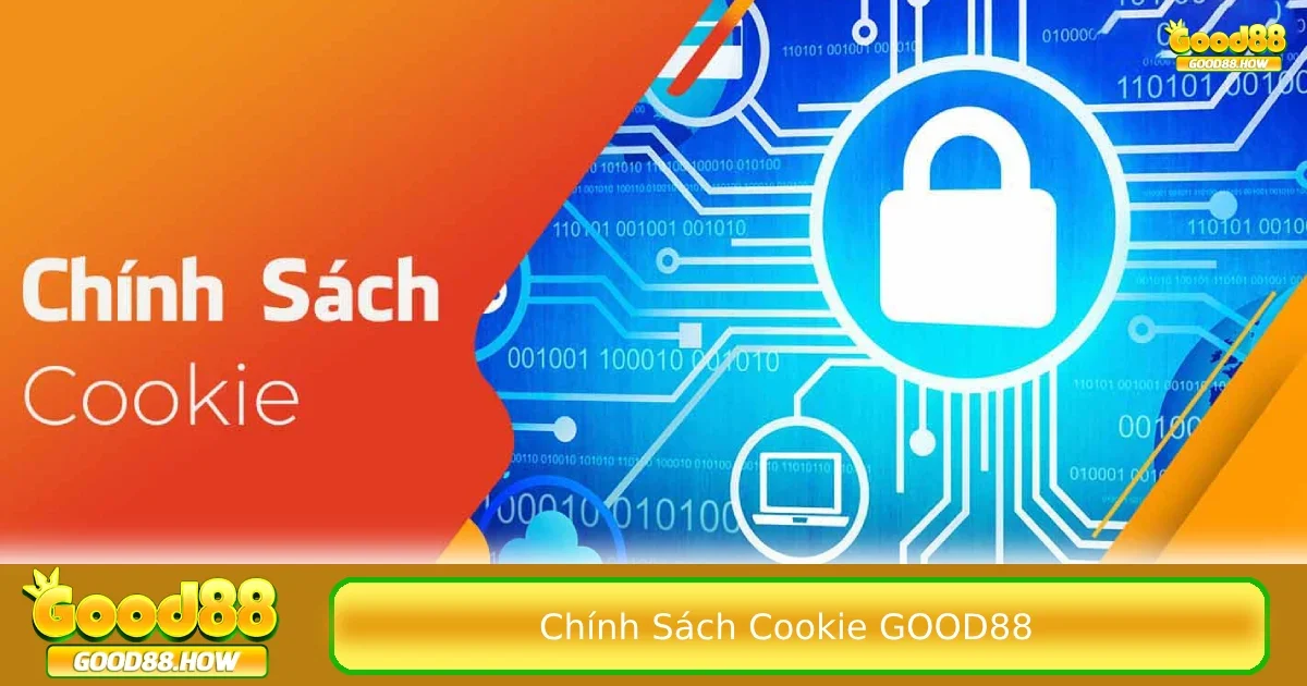 Chính sách Cookie Good88 3 Cách nhà cái kiểm soát và sử dụng dữ liệu cookie