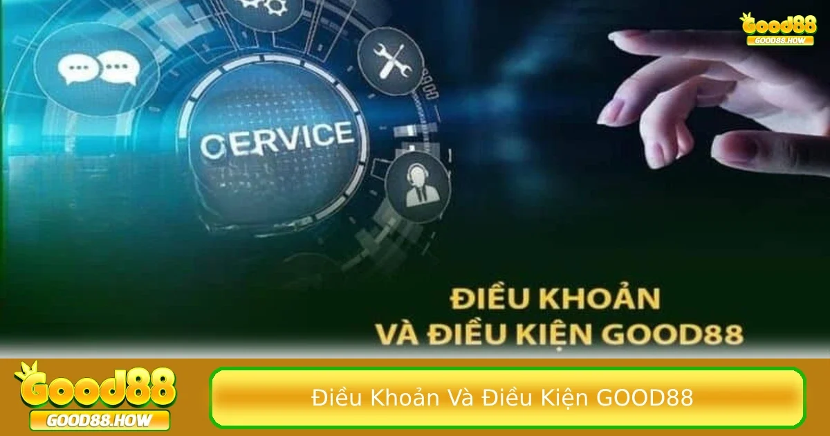 Điều khoản và điều kiện Good88 1 Những điều khoản và điều kiện Good88 bạn cần biết