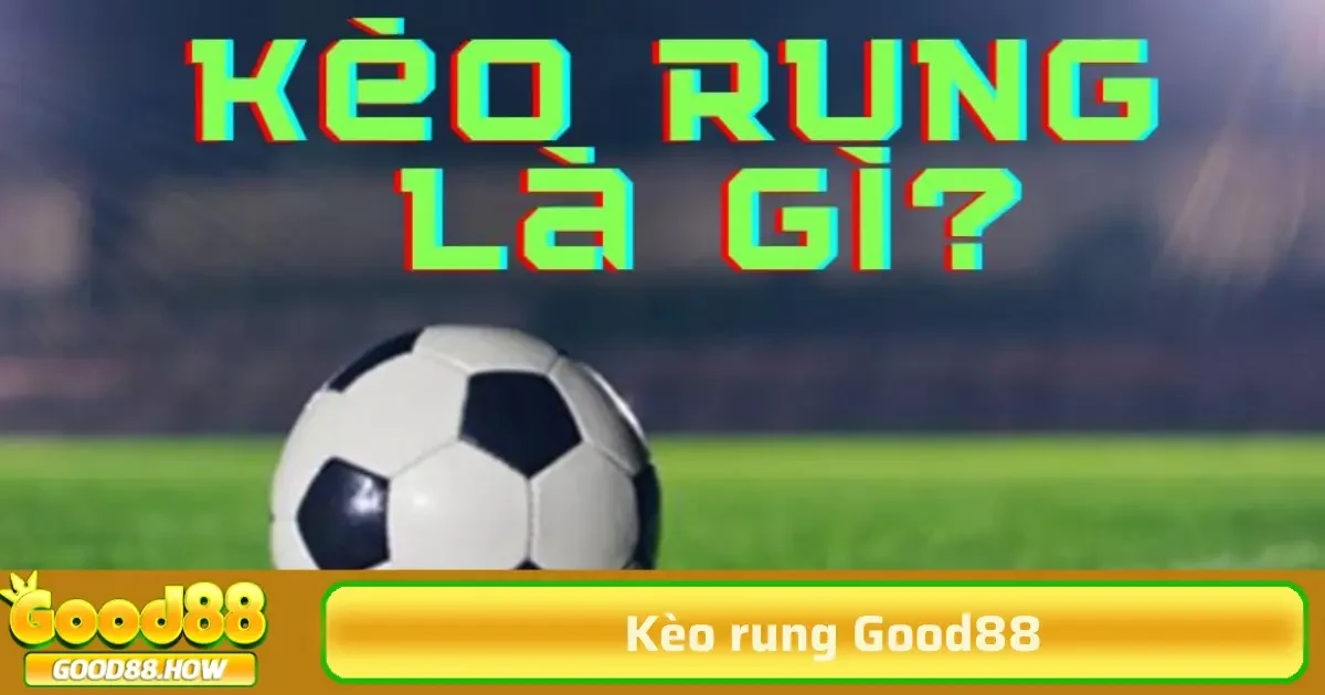 Kèo rung 1 Điều đặc biệt của kèo rung là việc bạn không cần chờ đợi đến cuối trận hoặc theo cược theo tỷ lệ ban đầu.
