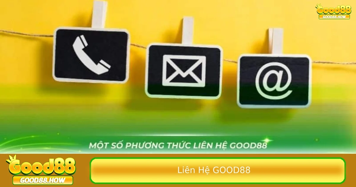 Các phương thức liên hệ chính mà nhà cái GOOD88 cung cấp